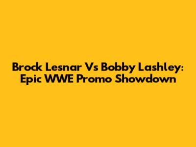 Brock Lesnar Vs Bobby Lashley: Epic WWE Promo Showdown