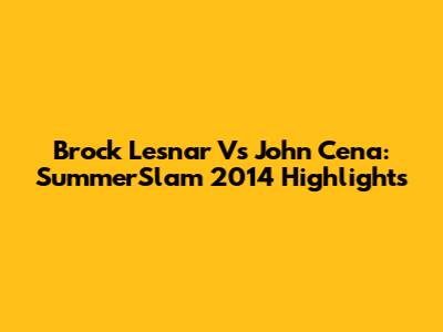 Brock Lesnar Vs John Cena: SummerSlam 2014 Highlights
