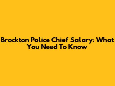Brockton Police Chief Salary: What You Need To Know