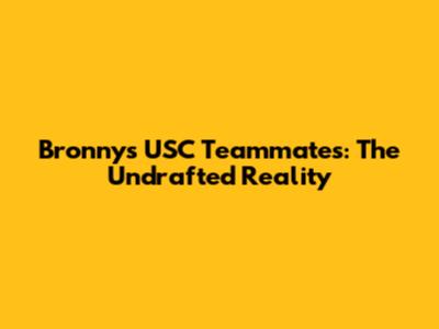 Bronny's USC Teammates: The Undrafted Reality