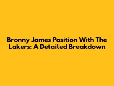 Bronny James' Position With The Lakers: A Detailed Breakdown