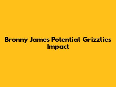 Bronny James' Potential Grizzlies Impact