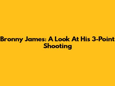 Bronny James: A Look At His 3-Point Shooting