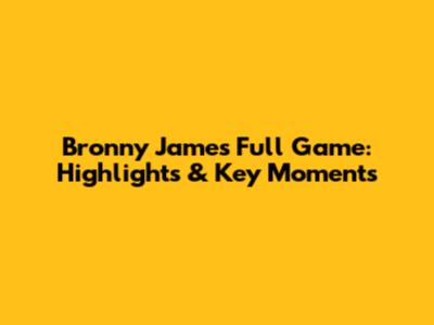Bronny James Full Game: Highlights & Key Moments