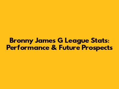 Bronny James G League Stats: Performance & Future Prospects