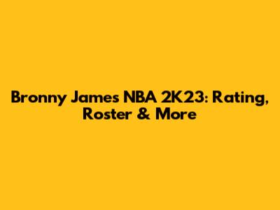 Bronny James NBA 2K23: Rating, Roster & More