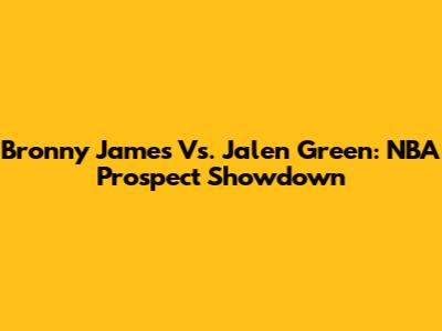 Bronny James Vs. Jalen Green: NBA Prospect Showdown