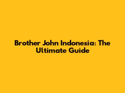 Brother John Indonesia: The Ultimate Guide