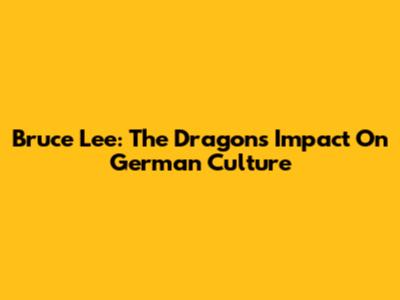 Bruce Lee: The Dragon's Impact On German Culture