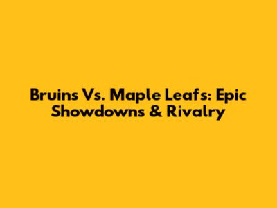 Bruins Vs. Maple Leafs: Epic Showdowns & Rivalry