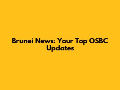 Brunei News: Your Top OSBC Updates