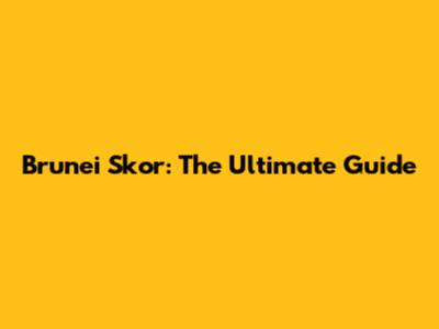 Brunei Skor: The Ultimate Guide