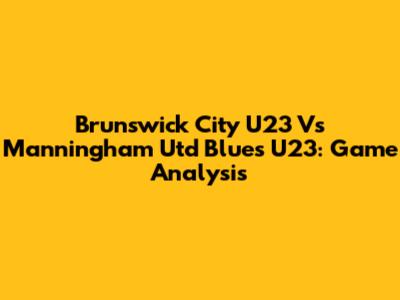 Brunswick City U23 Vs Manningham Utd Blues U23: Game Analysis