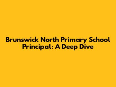 Brunswick North Primary School Principal: A Deep Dive