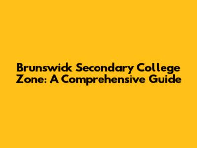 Brunswick Secondary College Zone: A Comprehensive Guide