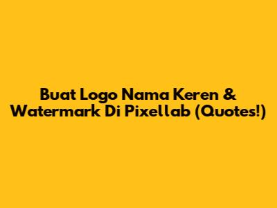 Buat Logo Nama Keren & Watermark Di Pixellab (Quotes!)