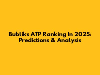 Bublik's ATP Ranking In 2025: Predictions & Analysis