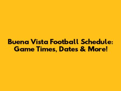 Buena Vista Football Schedule: Game Times, Dates & More!