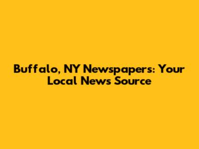 Buffalo, NY Newspapers: Your Local News Source