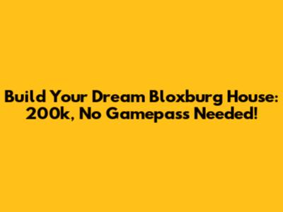 Build Your Dream Bloxburg House: 200k, No Gamepass Needed!
