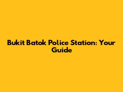 Bukit Batok Police Station: Your Guide
