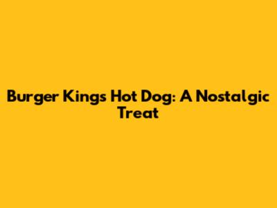 Burger King's Hot Dog: A Nostalgic Treat
