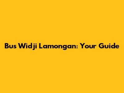 Bus Widji Lamongan: Your Guide