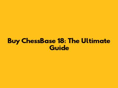 Buy ChessBase 18: The Ultimate Guide