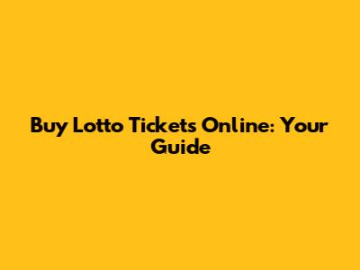 Buy Lotto Tickets Online: Your Guide