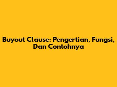 Buyout Clause: Pengertian, Fungsi, Dan Contohnya