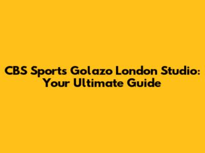 CBS Sports Golazo London Studio: Your Ultimate Guide