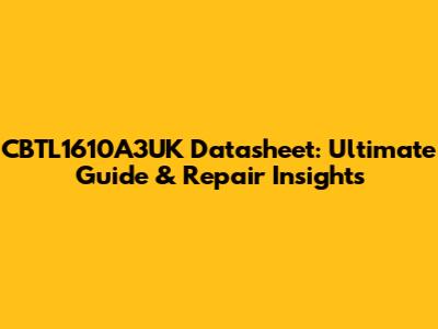 CBTL1610A3UK Datasheet: Ultimate Guide & Repair Insights