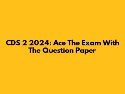 CDS 2 2024: Ace The Exam With The Question Paper