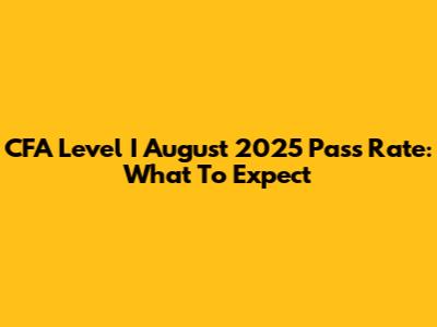 CFA Level I August 2025 Pass Rate: What To Expect