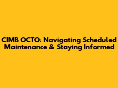CIMB OCTO: Navigating Scheduled Maintenance & Staying Informed