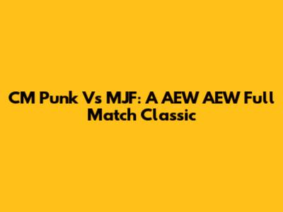 CM Punk Vs MJF: A AEW AEW Full Match Classic