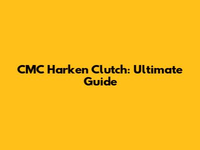 CMC Harken Clutch: Ultimate Guide