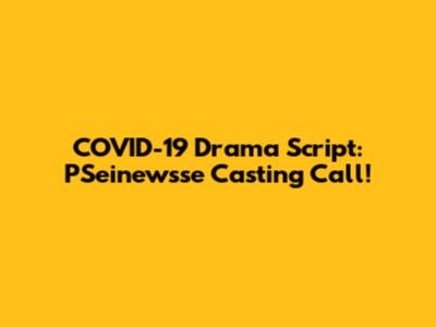 COVID-19 Drama Script: PSeinewsse Casting Call!