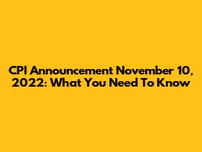 CPI Announcement November 10, 2022: What You Need To Know