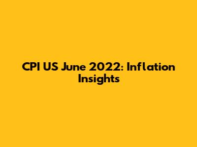 CPI US June 2022: Inflation Insights