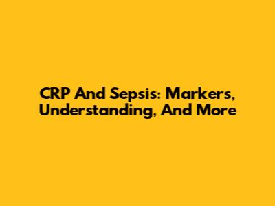 CRP And Sepsis: Markers, Understanding, And More