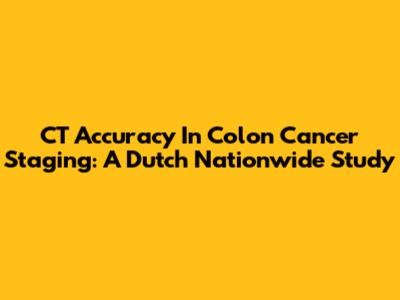 CT Accuracy In Colon Cancer Staging: A Dutch Nationwide Study