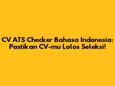 CV ATS Checker Bahasa Indonesia: Pastikan CV-mu Lolos Seleksi!