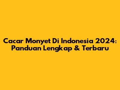 Cacar Monyet Di Indonesia 2024: Panduan Lengkap & Terbaru