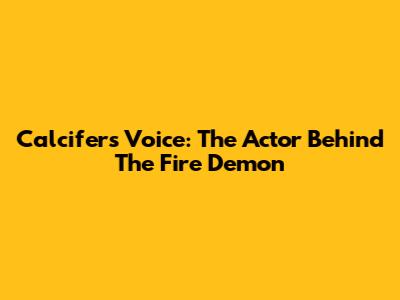 Calcifer's Voice: The Actor Behind The Fire Demon