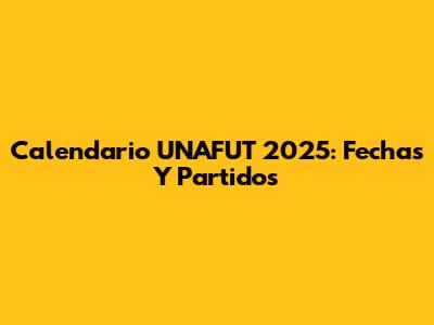 Calendario UNAFUT 2025: Fechas Y Partidos