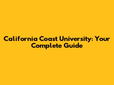 California Coast University: Your Complete Guide