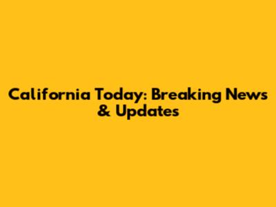 California Today: Breaking News & Updates