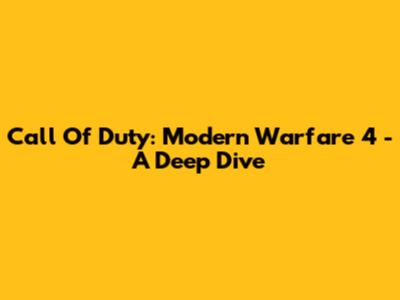 Call Of Duty: Modern Warfare 4 - A Deep Dive