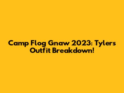 Camp Flog Gnaw 2023: Tyler's Outfit Breakdown!